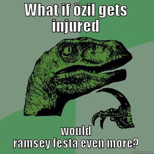 WHAT IF ÖZIL GETS INJURED WOULD RAMSEY FESTA EVEN MORE? Philosoraptor