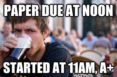 Paper due at noon started at 11am, A+  Lazy College Senior