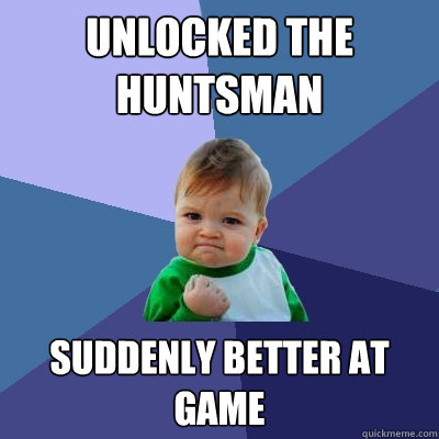 Unlocked the huntsman suddenly better at game  Success Kid