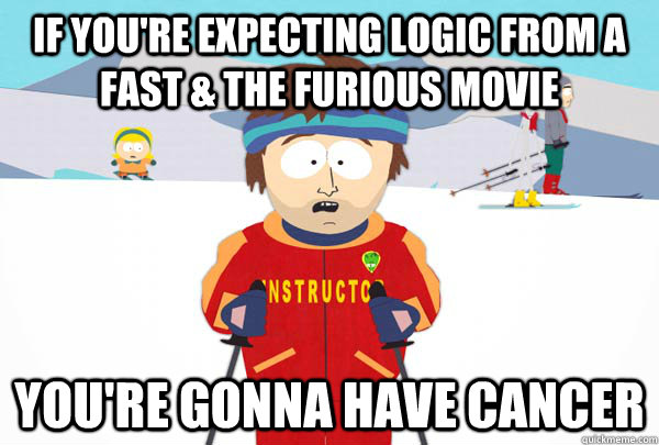 If You're Expecting Logic from a Fast & The Furious Movie You're gonna have Cancer  Super Cool Ski Instructor