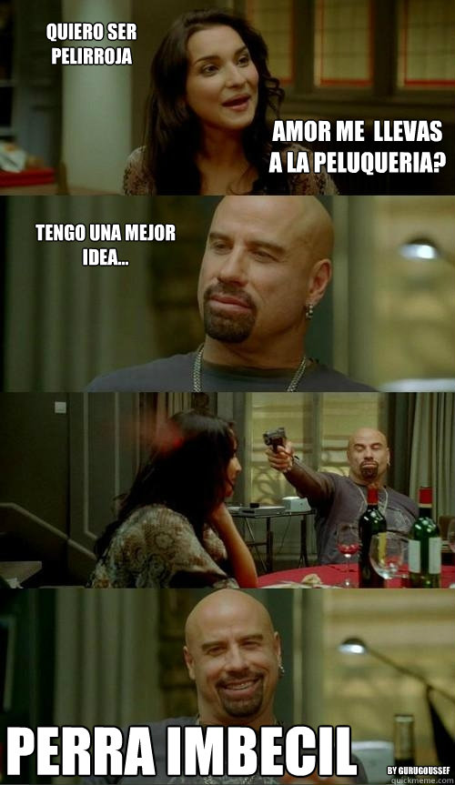 Quiero ser pelirroja Perra imbecil Amor me  llevas a la peluqueria? tengo una mejor idea... By GuruGoussef  Skinhead John