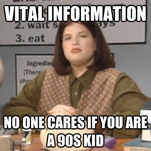 vital information no one cares if you are a 90s kid - vital information no one cares if you are a 90s kid  vital information