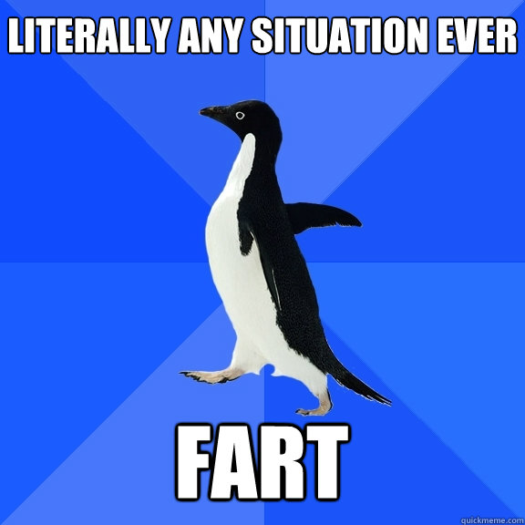 Literally any situation ever Fart  Socially Awkward Penguin
