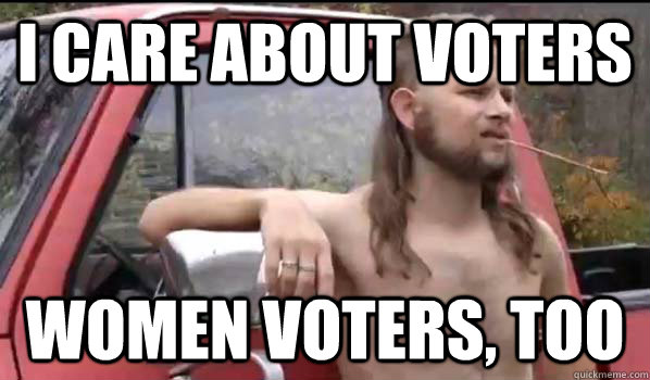 I care about voters women voters, too  Almost Politically Correct Redneck