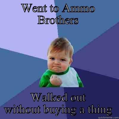 WENT TO AMMO BROTHERS WALKED OUT WITHOUT BUYING A THING Success Kid