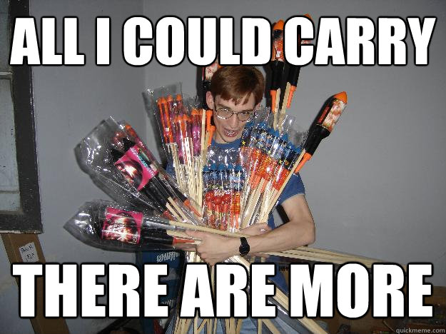 All i could carry There are more  Crazy Fireworks Nerd