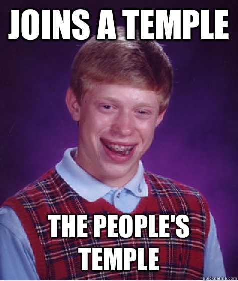 Joins a temple The People's Temple  Bad Luck Brian
