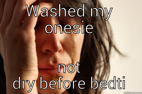 WASHED MY ONESIE NOT DRY BEFORE BEDTIME First World Problems