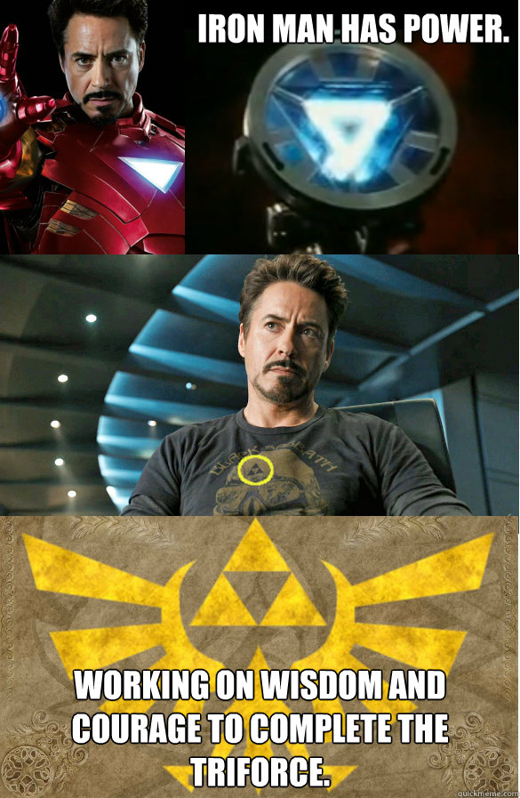 Iron Man has power. Working on Wisdom and courage to complete the triforce.  Iron Man Triforce