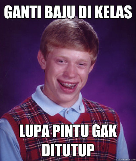 Ganti baju di kelas lupa pintu gak ditutup  Bad Luck Brian