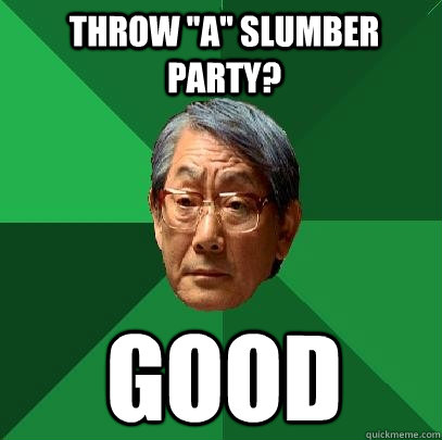 throw ''A'' SLUMBER PARTY? GOOD - throw ''A'' SLUMBER PARTY? GOOD  High Expectations Asian Father