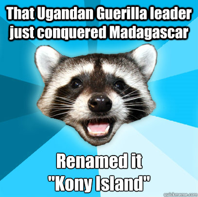 That Ugandan Guerilla leader just conquered Madagascar Renamed it
