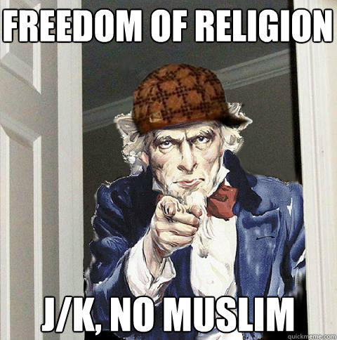 freedom of religion j/k, no muslim - freedom of religion j/k, no muslim  Scumbag Uncle Sam