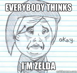 Everybody thinks I'm Zelda  Okay Link