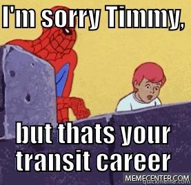 I'M SORRY TIMMY,  BUT THATS YOUR TRANSIT CAREER Misc