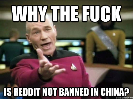 Why the fuck Is reddit not banned in china?  Annoyed Picard HD
