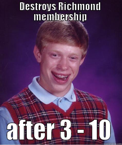 DESTROYS RICHMOND MEMBERSHIP AFTER 3 - 10 Bad Luck Brian