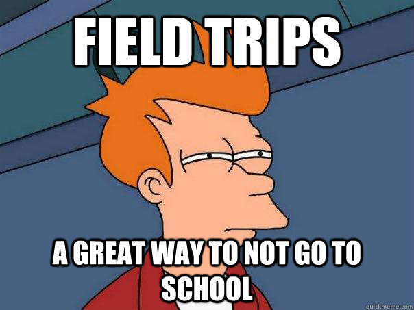 Field Trips A Great way to not go to school  Futurama Fry