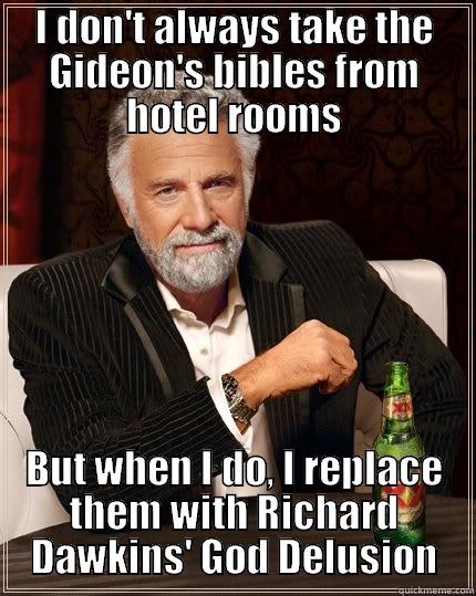 I DON'T ALWAYS TAKE THE GIDEON'S BIBLES FROM HOTEL ROOMS BUT WHEN I DO, I REPLACE THEM WITH RICHARD DAWKINS' GOD DELUSION The Most Interesting Man In The World