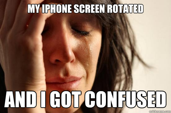 My iphone screen rotated and i got confused  First World Problems