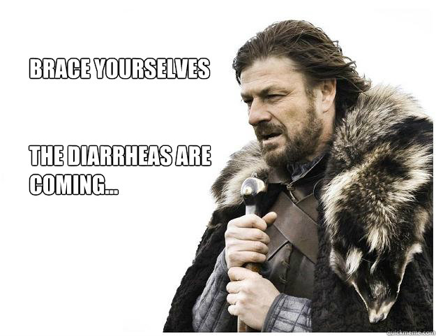 Brace yourselves


The diarrheas are coming...

  Imminent Ned