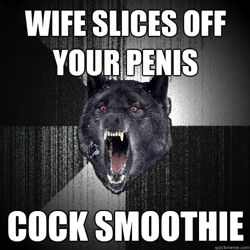 Wife slices off your penis Cock Smoothie  Insanity Wolf
