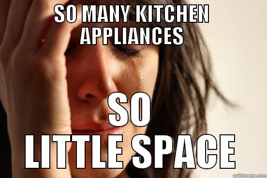 SO MANY KITCHEN APPLIANCES SO LITTLE SPACE First World Problems