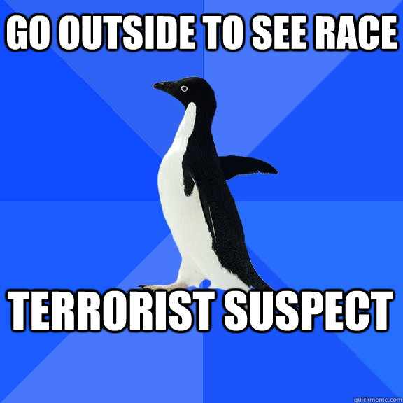 Go outside to see race Terrorist suspect  Socially Awkward Penguin
