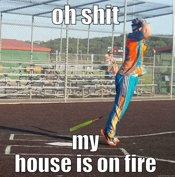 softball funny - OH SHIT MY HOUSE IS ON FIRE Misc