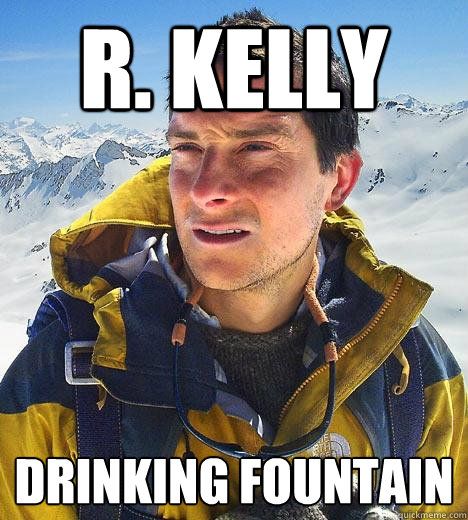 R. Kelly Drinking Fountain  Bear Grylls