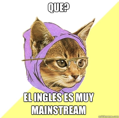 Que? El ingles es muy mainstream  Hipster Kitty
