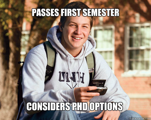 passes first semester considers phd options  College Freshman