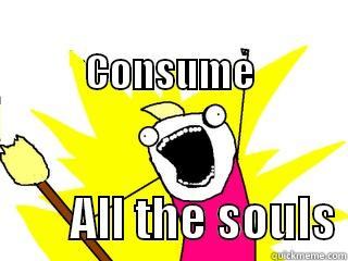                        CONSUME         ALL THE SOULS All The Things