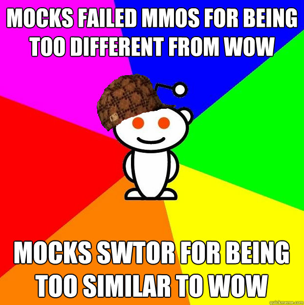 Mocks failed MMOs for being too different from WoW Mocks SWTOR for being too similar to WoW  Scumbag Redditor