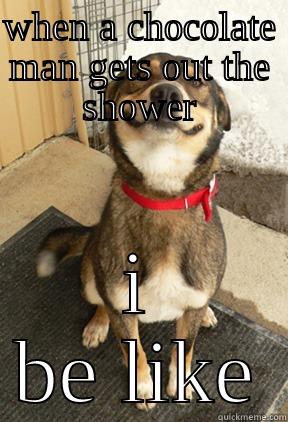 WHEN A CHOCOLATE MAN GETS OUT THE SHOWER I BE LIKE Good Dog Greg