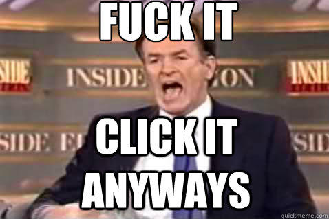 fuck it click it anyways  Fuck It Bill OReilly