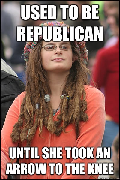 Used to be Republican Until she took an arrow to the knee  College Liberal