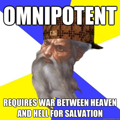 omnipotent requires war between heaven and hell for salvation  Scumbag Advice God