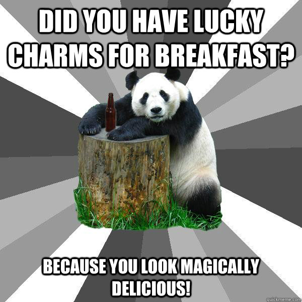 Did you have Lucky Charms for breakfast? Because you look magically delicious!  Pickup-Line Panda