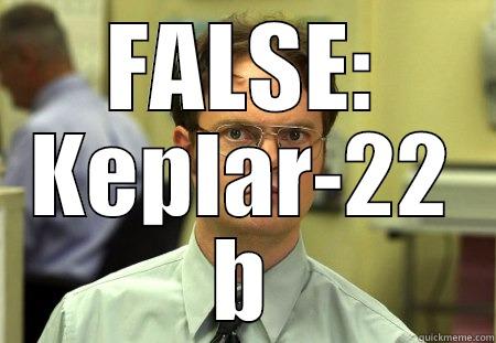 FALSE: KEPLAR-22 B Dwight