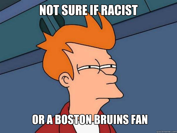 Not Sure If racist Or a boston bruins fan  Futurama Fry