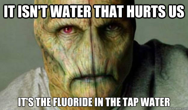 It isn't water that hurts us It's the fluoride in the tap water  Other World Problems