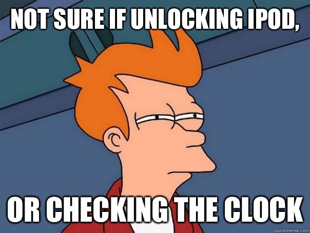 Not sure if unlocking iPod, Or checking the clock  Futurama Fry