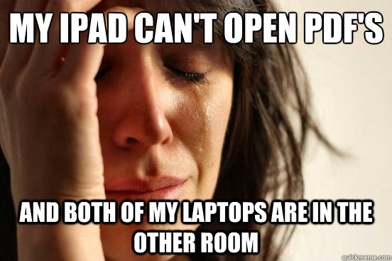 My Ipad Can't open PDF's and both of my laptops are in the other room - My Ipad Can't open PDF's and both of my laptops are in the other room  First World Problems