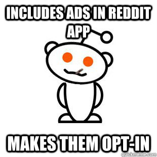 includes ads in reddit app makes them opt-in  Good Guy Redditor