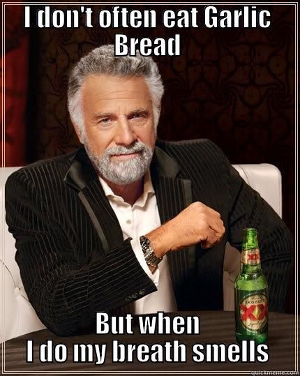 garlic breath - I DON'T OFTEN EAT GARLIC BREAD BUT WHEN I DO MY BREATH SMELLS The Most Interesting Man In The World