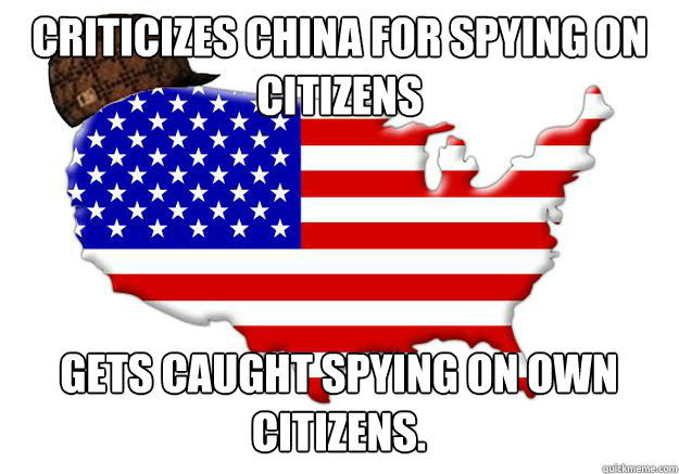 criticizes China for spying on citizens  gets caught spying on own citizens.  - criticizes China for spying on citizens  gets caught spying on own citizens.   Scumbag america