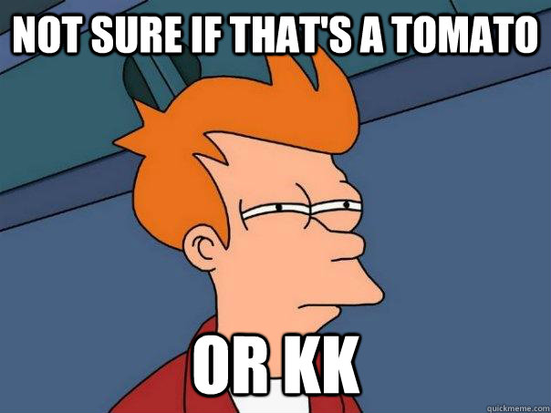 Not sure if that's a tomato or kk  Futurama Fry