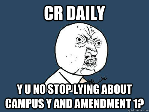 cr daily y u no stop lying about campus y and amendment 1? - cr daily y u no stop lying about campus y and amendment 1?  Y U No