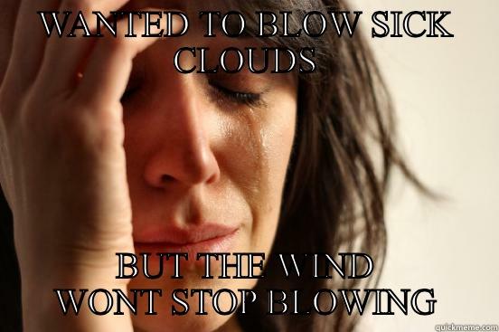 Vaper Problems - WANTED TO BLOW SICK CLOUDS BUT THE WIND WONT STOP BLOWING First World Problems